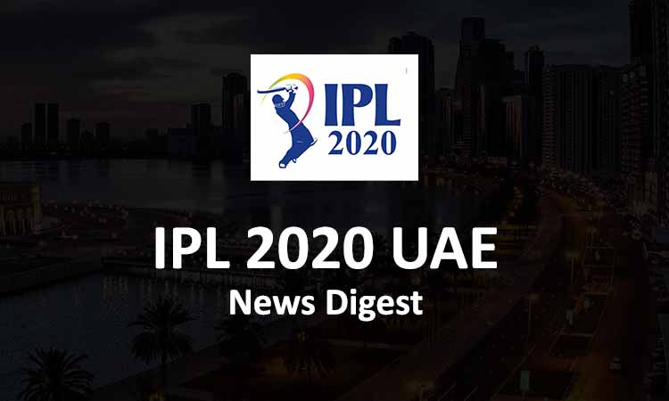 IPL 2020 News Digest - Date by Date IPL Updates