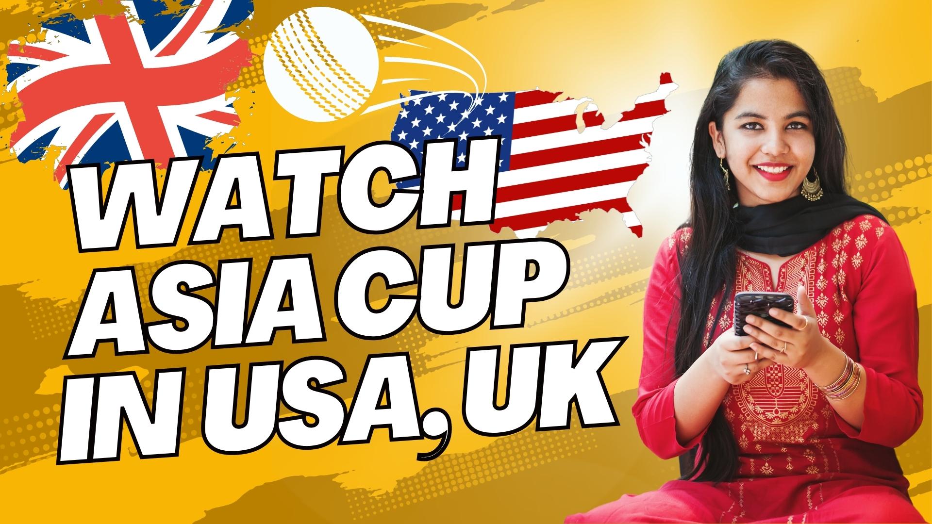 How to Watch Asia Cup 2023 Live Streaming FREE in USA and UK