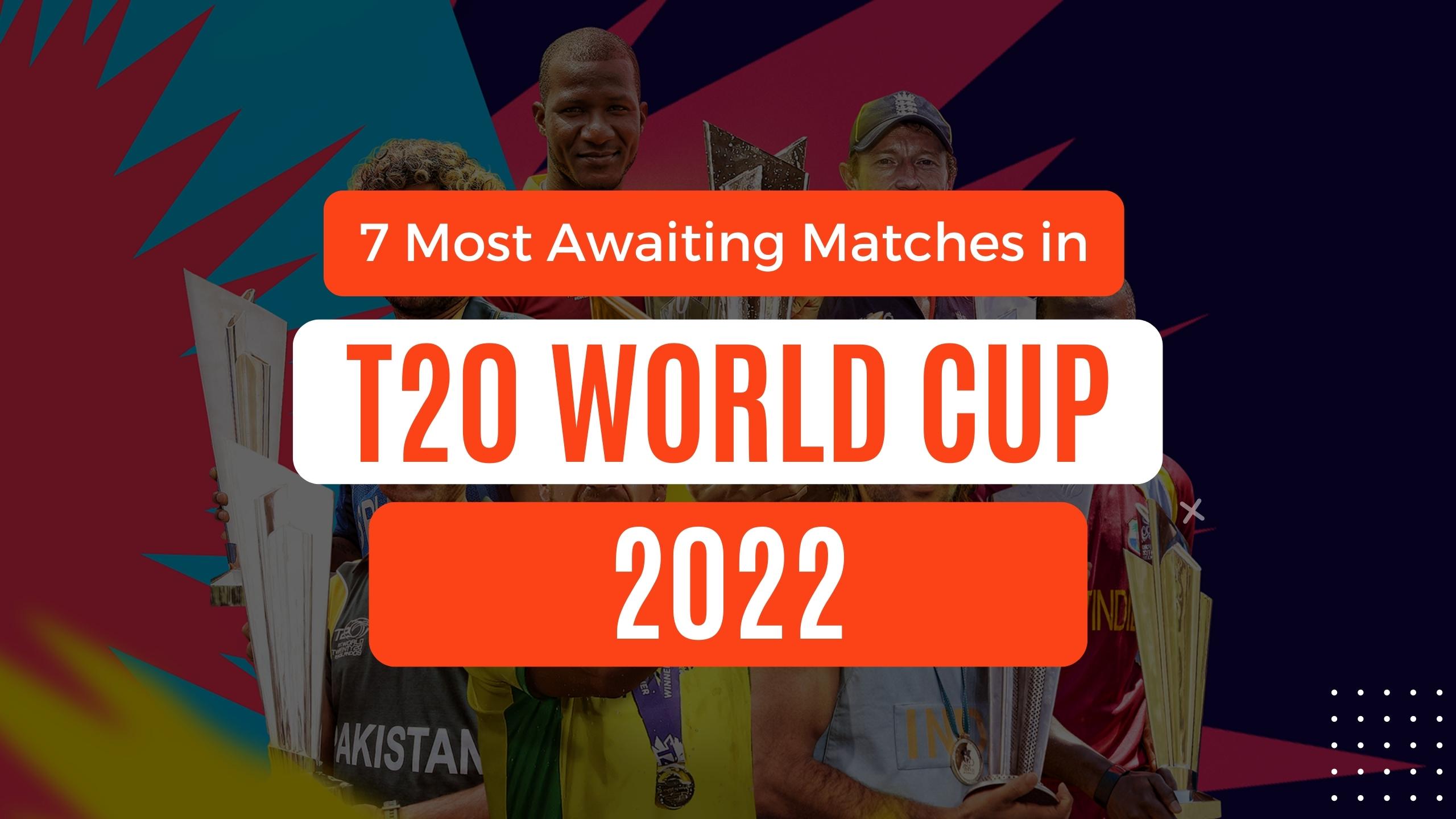 7 Most Awaiting Matches in T20 World Cup 2022 You Don't Want to Miss!